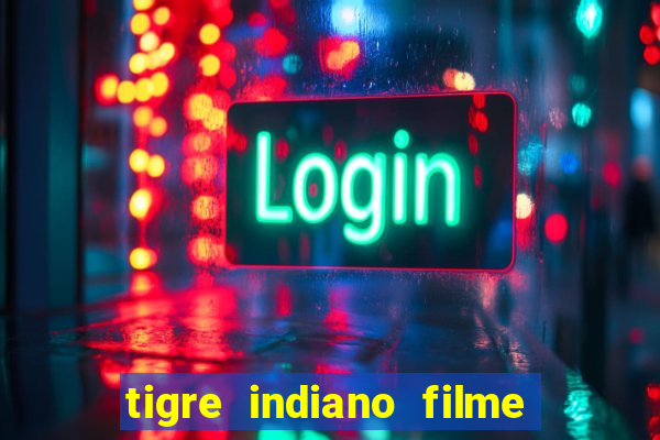 tigre indiano filme indiano tigre e drago